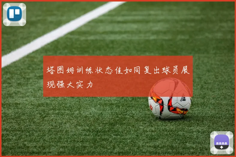 塔图姆训练状态佳如同复出球员展现强大实力