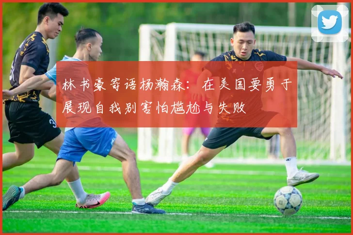 林书豪寄语杨瀚森：在美国要勇于展现自我别害怕尴尬与失败